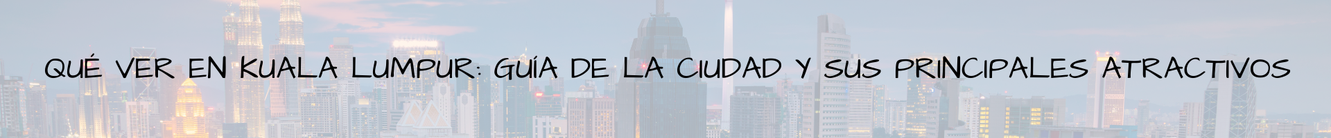Qué ver en Kuala Lumpur guía de la ciudad y sus principales atractivos