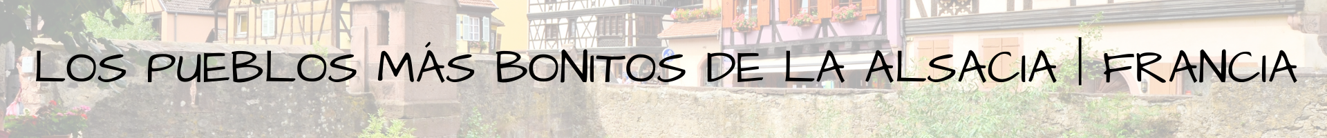 Los pueblos más bonitos de la Alsacia Francia