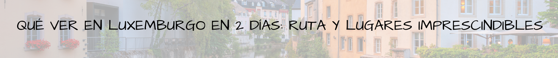 Qué ver en Luxemburgo en 2 días ruta y lugares imprescindibles