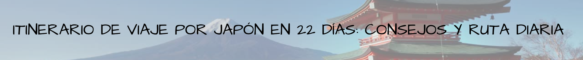 Itinerario de viaje por JapĂłn en 22 dĂas Consejos y Ruta diaria