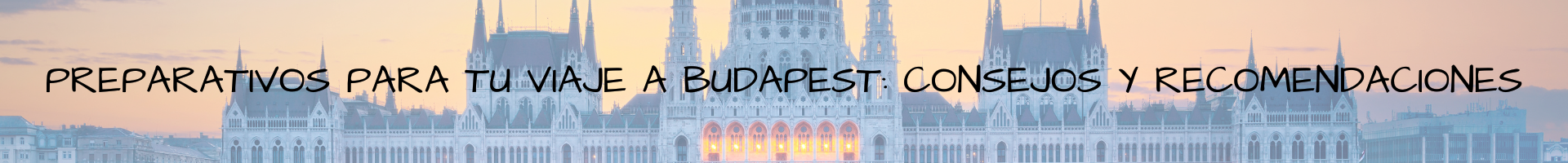Preparativos para tu viaje a Budapest