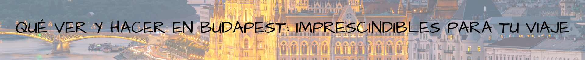 Qué ver y hacer en Budapest Imprescindibles para tu viaje