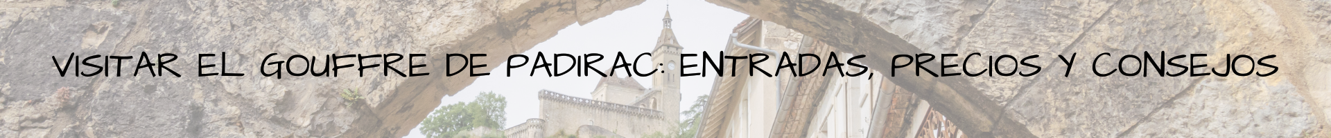 Información Gouffre de Padirac Visitar el Gouffre de Padirac entradas, precios y consejos