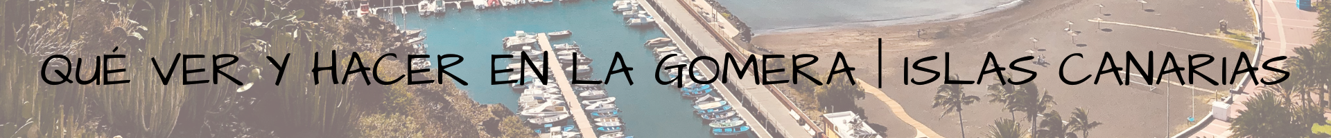 Qué ver y hacer en La Gomera Islas Canarias