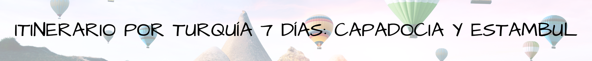 Itinerario por Turquía 7 días Capadocia y Estambul