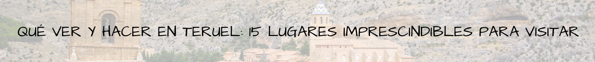 Qué ver y hacer en Teruel 15 lugares imprescindibles para visitar