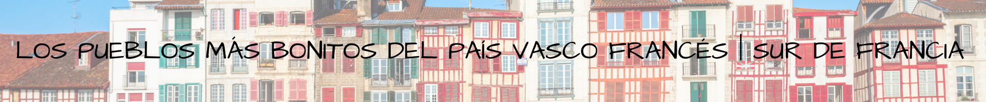 Los pueblos más bonitos del País Vasco Francés Sur de Francia