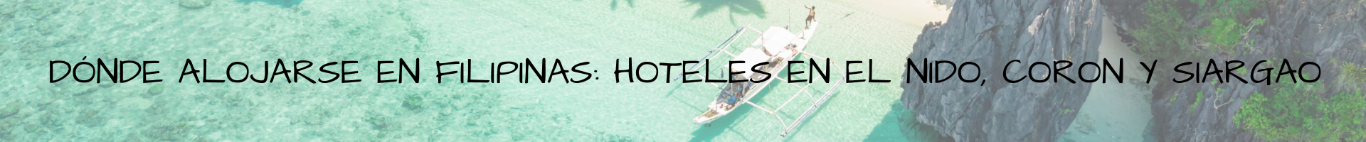 Dónde alojarse en Filipinas hoteles en El Nido, Coron y Siargao