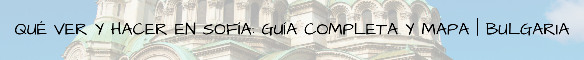 Qué ver y hacer en Sofía Guía completa y mapa Bulgaria