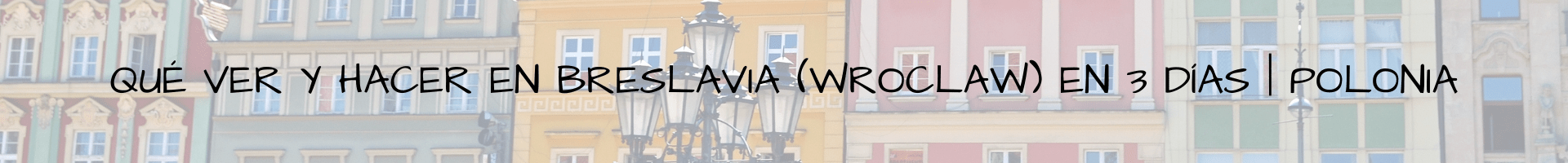 Qué ver y hacer en Breslavia/Wroclaw en 3 días | Polonia