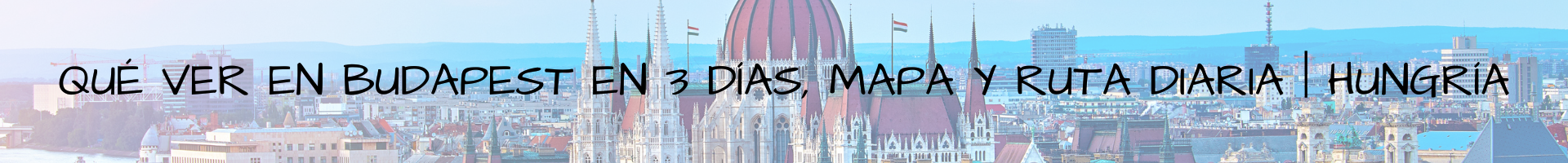 Qué ver en Budapest en 3 días, Mapa y Ruta diaria Hungría