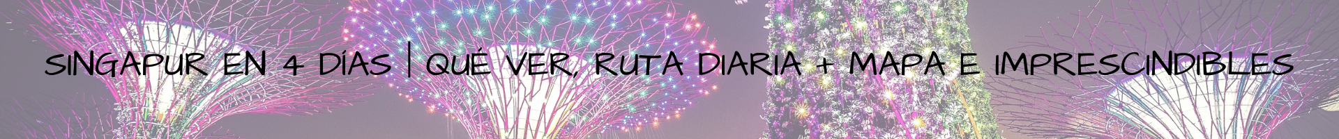 Singapur en 4 días Qué ver, ruta diaria + mapa e imprescindibles
