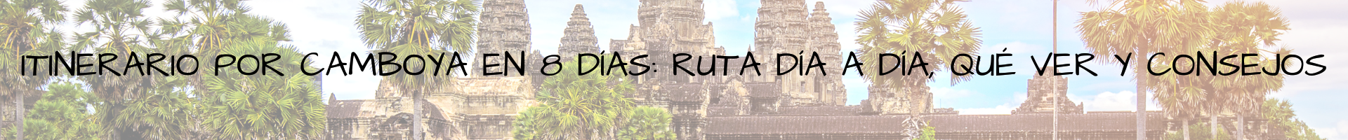 Os explicamos nuestro itinerario por Camboya en 8 días y la ruta día a día