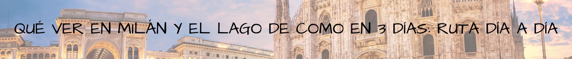 Qué ver en Milán y el Lago de Como en 3 días ruta día a día