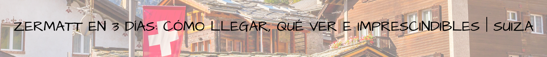 Zermatt en 3 días cómo llegar, qué ver e imprescindibles Suiza
