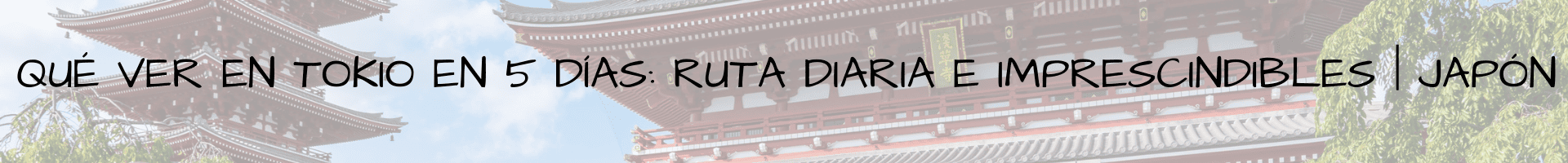 Qué ver en Tokio en 5 días: ruta diaria e imprescindibles | Japón
