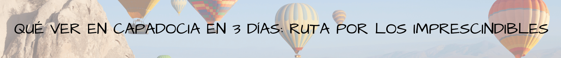 Qué ver en Capadocia en 3 días ruta por los imprescindibles