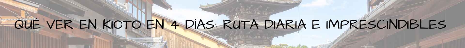 Qué ver en Kioto en 4 días ruta diaria e imprescindibles