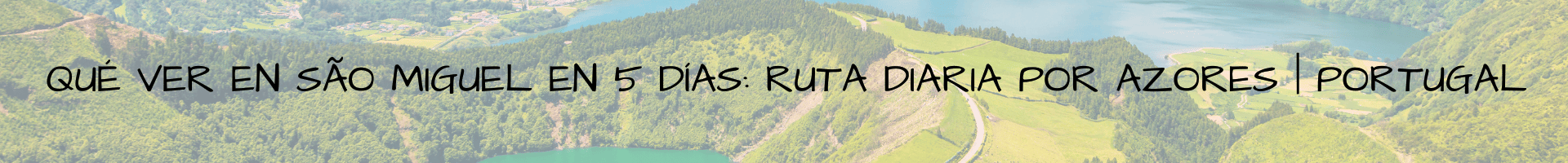 Qué ver en São Miguel en 5 días ruta diaria por Azores Portugal