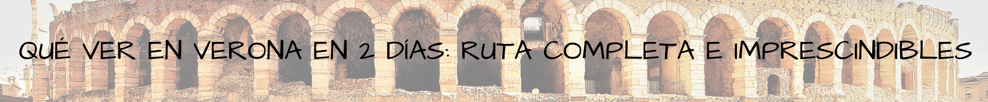 Qué ver en Verona en 2 días ruta completa e imprescindibles Italia