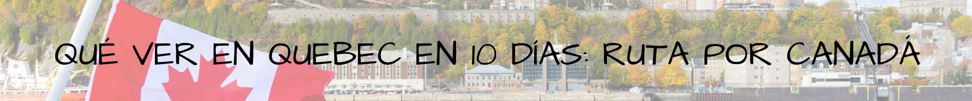 Qué ver en Quebec en 10 días ruta por Canadá
